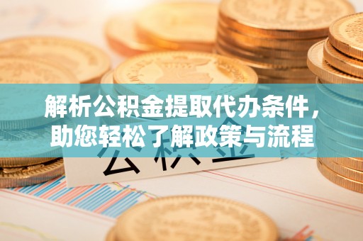 墨玉解析公积金提取代办条件，助您轻松了解政策与流程