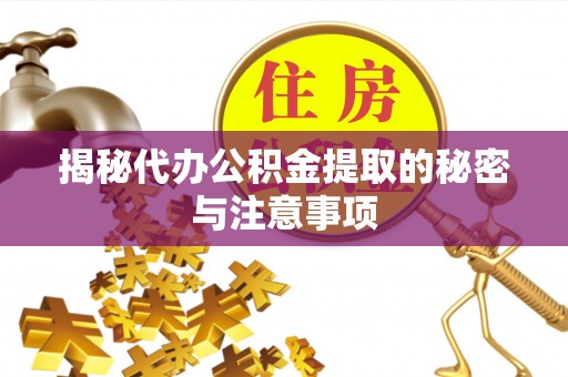 墨玉揭秘代办公积金提取的秘密与注意事项