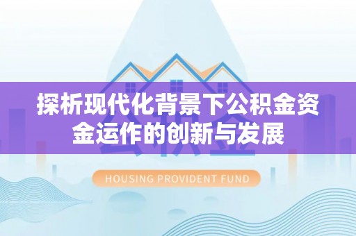 墨玉探析现代化背景下公积金资金运作的创新与发展