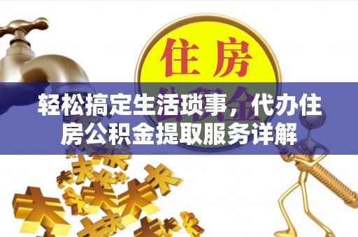 墨玉轻松搞定生活琐事，代办住房公积金提取服务详解