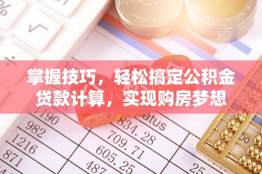 墨玉掌握技巧，轻松搞定公积金贷款计算，实现购房梦想
