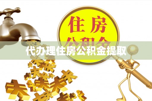 墨玉代办理住房公积金提取