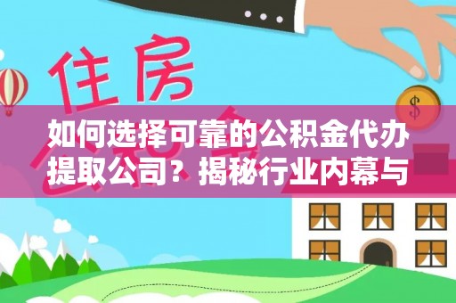 墨玉如何选择可靠的公积金代办提取公司？揭秘行业内幕与服务指南