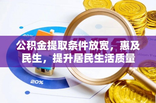 墨玉公积金提取条件放宽，惠及民生，提升居民生活质量