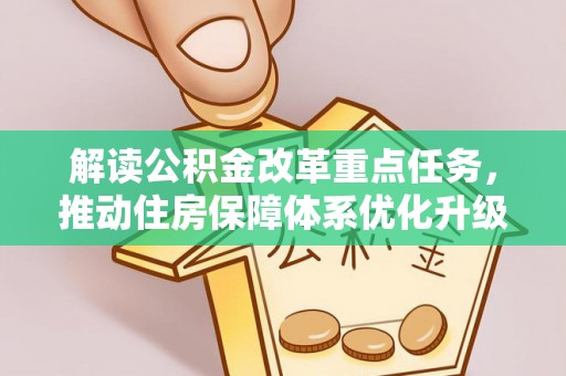 墨玉解读公积金改革重点任务，推动住房保障体系优化升级