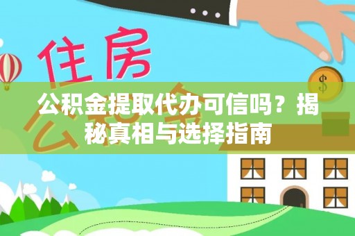 墨玉公积金提取代办可信吗？揭秘真相与选择指南