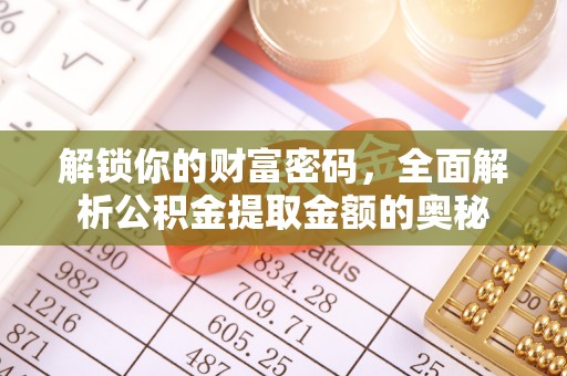 墨玉解锁你的财富密码，全面解析公积金提取金额的奥秘