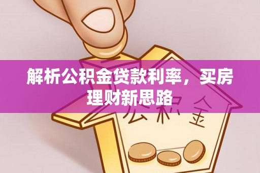 墨玉解析公积金贷款利率，买房理财新思路