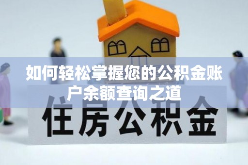 墨玉如何轻松掌握您的公积金账户余额查询之道