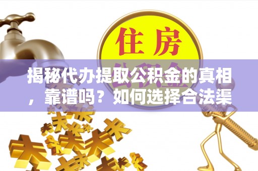 墨玉揭秘代办提取公积金的真相，靠谱吗？如何选择合法渠道