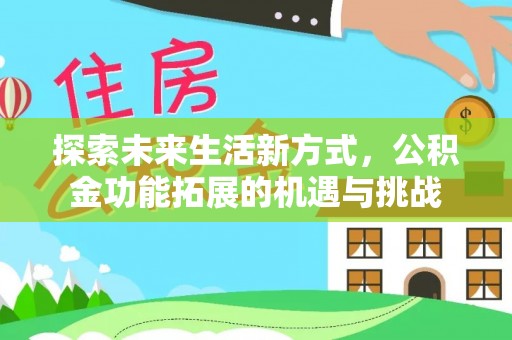 墨玉探索未来生活新方式，公积金功能拓展的机遇与挑战