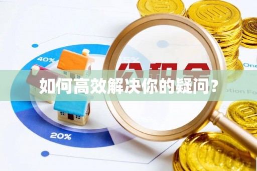 墨玉如何高效解决你的疑问？