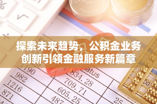 墨玉探索未来趋势，公积金业务创新引领金融服务新篇章