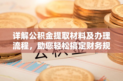 墨玉详解公积金提取材料及办理流程，助您轻松搞定财务规划