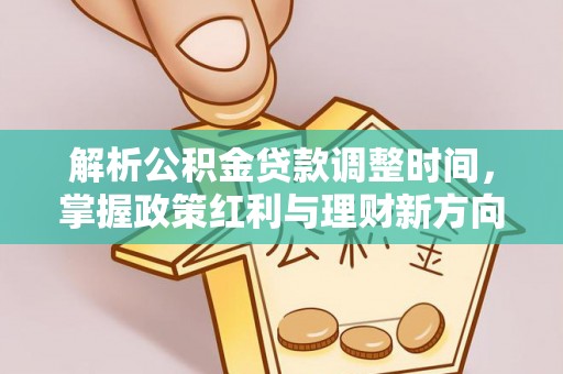 墨玉解析公积金贷款调整时间，掌握政策红利与理财新方向