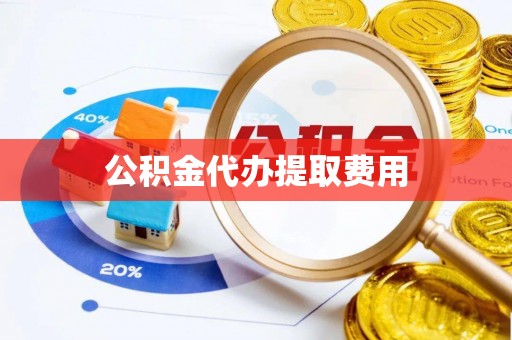 墨玉公积金代办提取费用