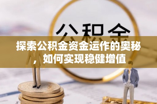 墨玉探索公积金资金运作的奥秘，如何实现稳健增值