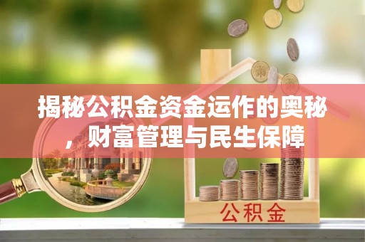 墨玉揭秘公积金资金运作的奥秘，财富管理与民生保障