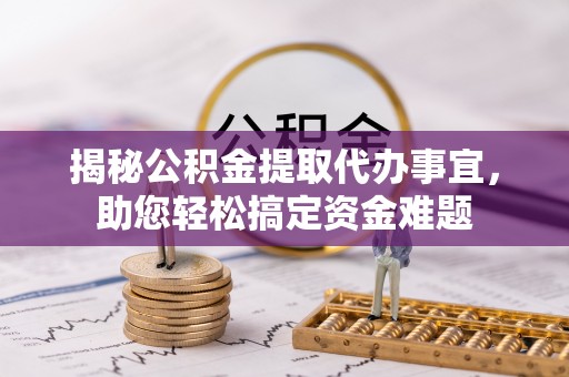 墨玉揭秘公积金提取代办事宜，助您轻松搞定资金难题