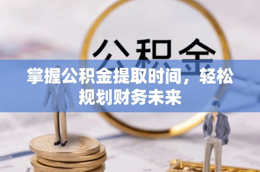 墨玉掌握公积金提取时间，轻松规划财务未来
