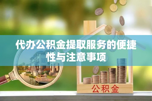墨玉代办公积金提取服务的便捷性与注意事项