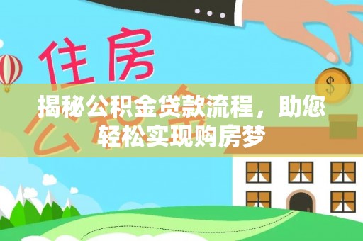 墨玉揭秘公积金贷款流程，助您轻松实现购房梦