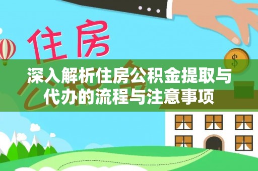 墨玉深入解析住房公积金提取与代办的流程与注意事项