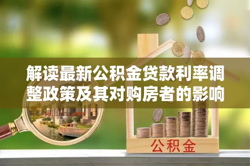 墨玉解读最新公积金贷款利率调整政策及其对购房者的影响