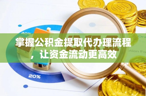 墨玉掌握公积金提取代办理流程，让资金流动更高效