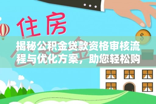墨玉揭秘公积金贷款资格审核流程与优化方案，助您轻松购房