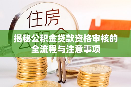 墨玉揭秘公积金贷款资格审核的全流程与注意事项