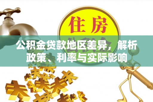 墨玉公积金贷款地区差异，解析政策、利率与实际影响