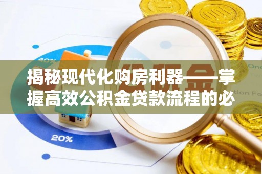 墨玉揭秘现代化购房利器——掌握高效公积金贷款流程的必备指南