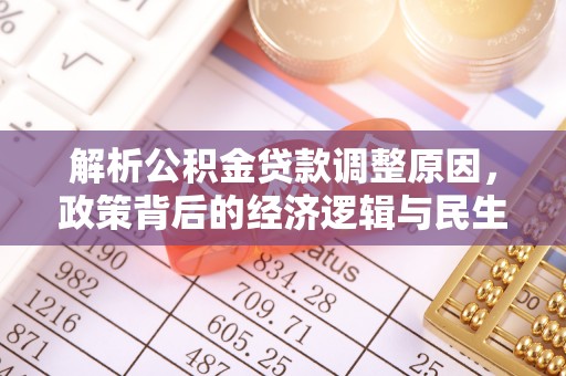 墨玉解析公积金贷款调整原因，政策背后的经济逻辑与民生影响