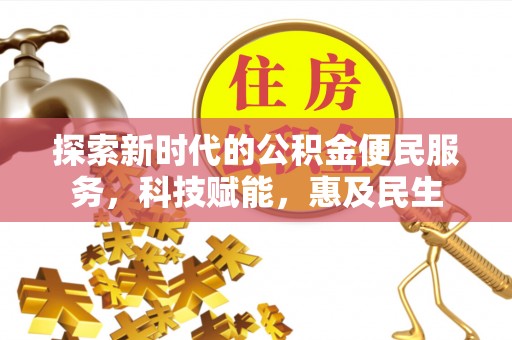 墨玉探索新时代的公积金便民服务，科技赋能，惠及民生