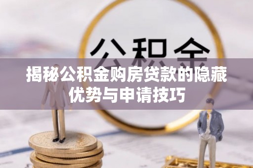 墨玉揭秘公积金购房贷款的隐藏优势与申请技巧