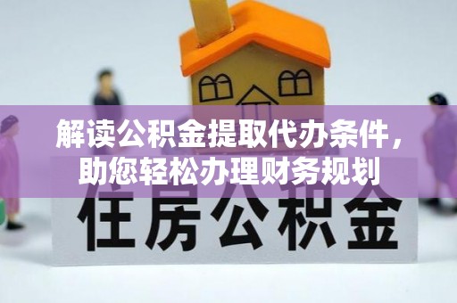 墨玉解读公积金提取代办条件，助您轻松办理财务规划