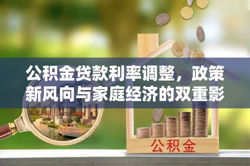 墨玉公积金贷款利率调整，政策新风向与家庭经济的双重影响