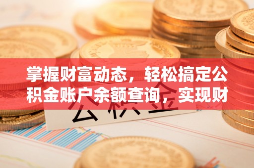 墨玉掌握财富动态，轻松搞定公积金账户余额查询，实现财务自由第一步