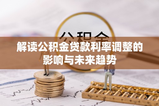 墨玉解读公积金贷款利率调整的影响与未来趋势