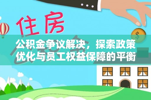 墨玉公积金争议解决，探索政策优化与员工权益保障的平衡点