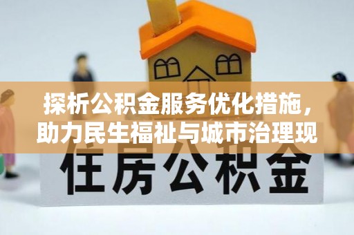 墨玉探析公积金服务优化措施，助力民生福祉与城市治理现代化