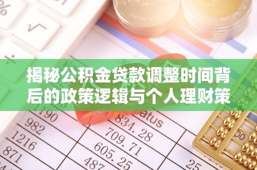 墨玉揭秘公积金贷款调整时间背后的政策逻辑与个人理财策略