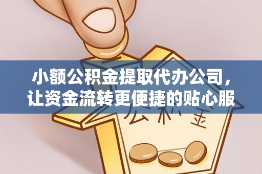墨玉小额公积金提取代办公司，让资金流转更便捷的贴心服务