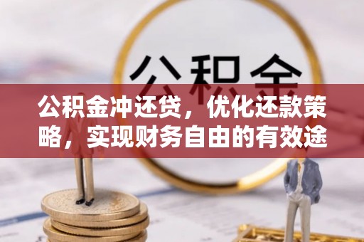 墨玉公积金冲还贷，优化还款策略，实现财务自由的有效途径