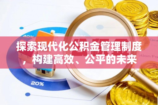 墨玉探索现代化公积金管理制度，构建高效、公平的未来