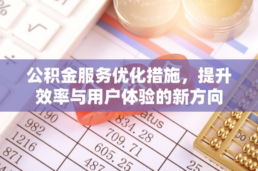 墨玉公积金服务优化措施，提升效率与用户体验的新方向