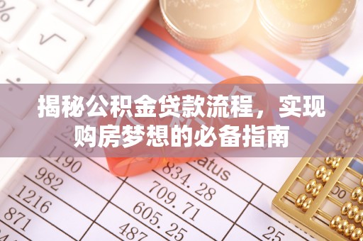墨玉揭秘公积金贷款流程，实现购房梦想的必备指南