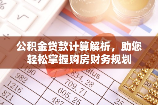 墨玉公积金贷款计算解析，助您轻松掌握购房财务规划