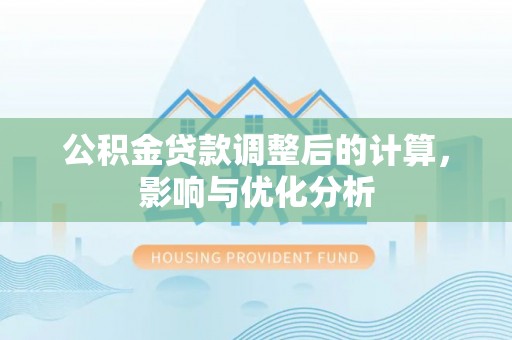 墨玉公积金贷款调整后的计算，影响与优化分析